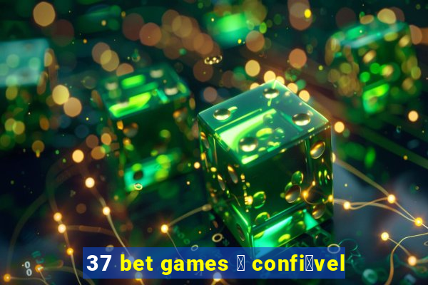 37 bet games 茅 confi谩vel